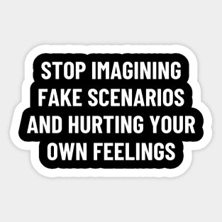 stop imagining fake scenarios and hurting your own feelings Sticker